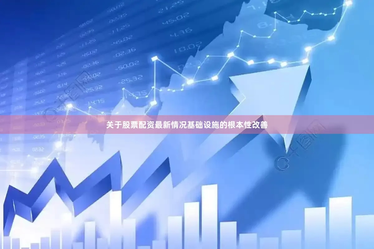 关于股票配资最新情况基础设施的根本性改善