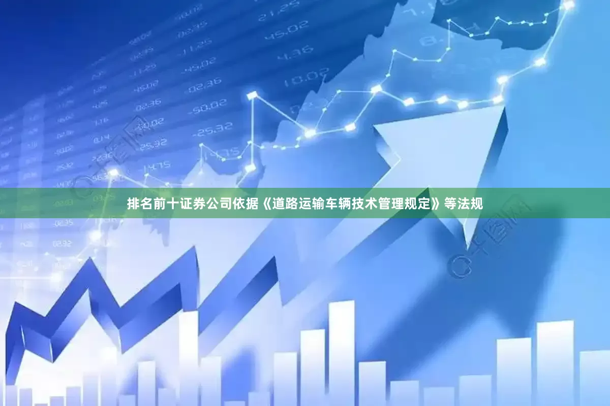 排名前十证券公司依据《道路运输车辆技术管理规定》等法规