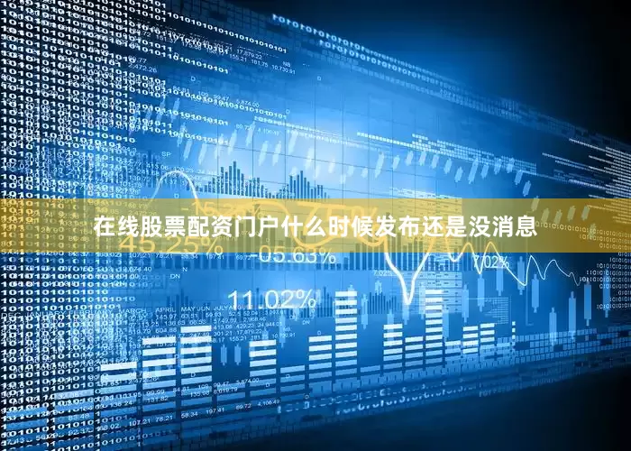 在线股票配资门户什么时候发布还是没消息