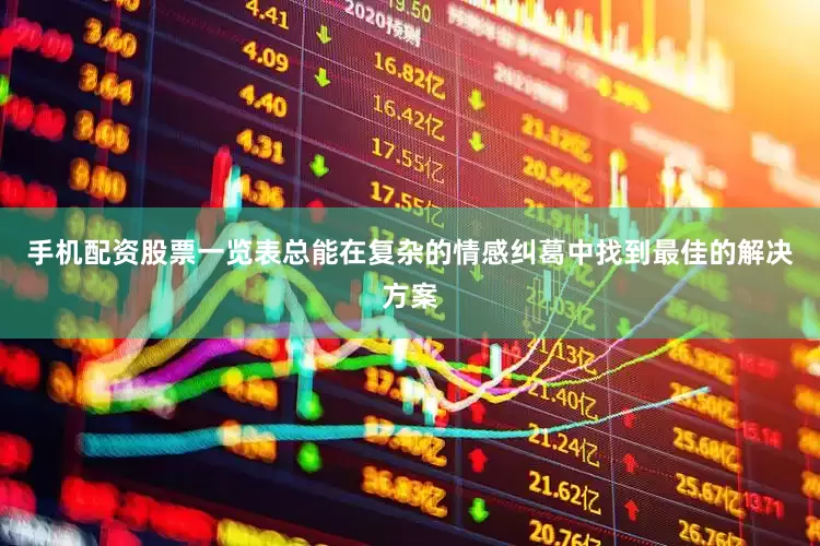 手机配资股票一览表总能在复杂的情感纠葛中找到最佳的解决方案
