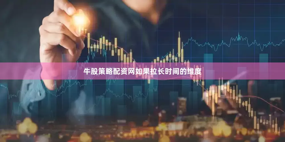 牛股策略配资网　　如果拉长时间的维度