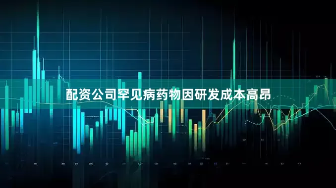 配资公司罕见病药物因研发成本高昂